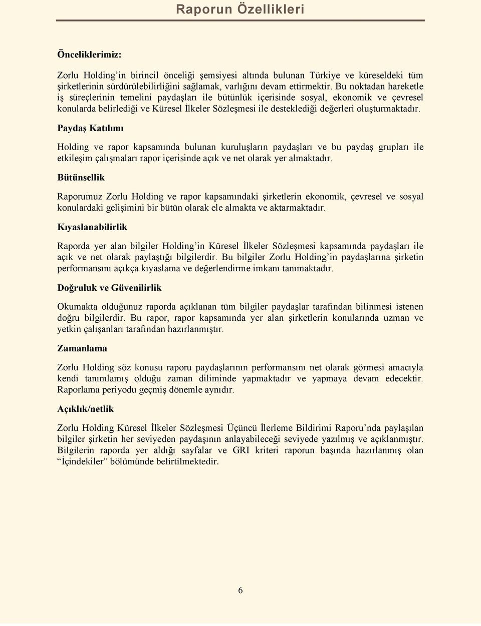 oluşturmaktadır. Paydaş Katılımı Holding ve rapor kapsamında bulunan kuruluşların paydaşları ve bu paydaş grupları ile etkileşim çalışmaları rapor içerisinde açık ve net olarak yer almaktadır.