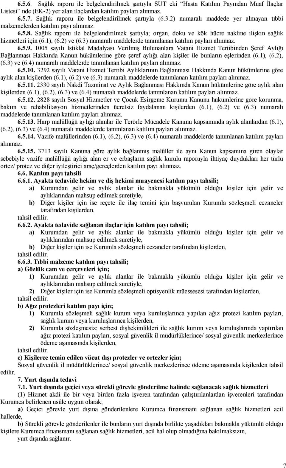 Sağlık raporu ile belgelendirilmek şartıyla; organ, doku ve kök hücre nakline ilişkin sağlık hizmetleri için (6.1), (6.2) ve (6.3) numaralı maddelerde tanımlanan katılım payları alınmaz. 6.5.9.