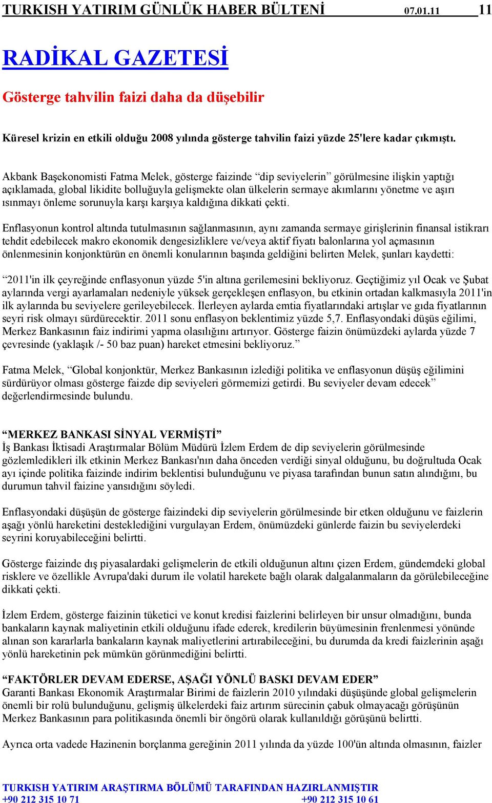 Akbank Başekonomisti Fatma Melek, gösterge faizinde dip seviyelerin görülmesine ilişkin yaptığı açıklamada, global likidite bolluğuyla gelişmekte olan ülkelerin sermaye akımlarını yönetme ve aşırı