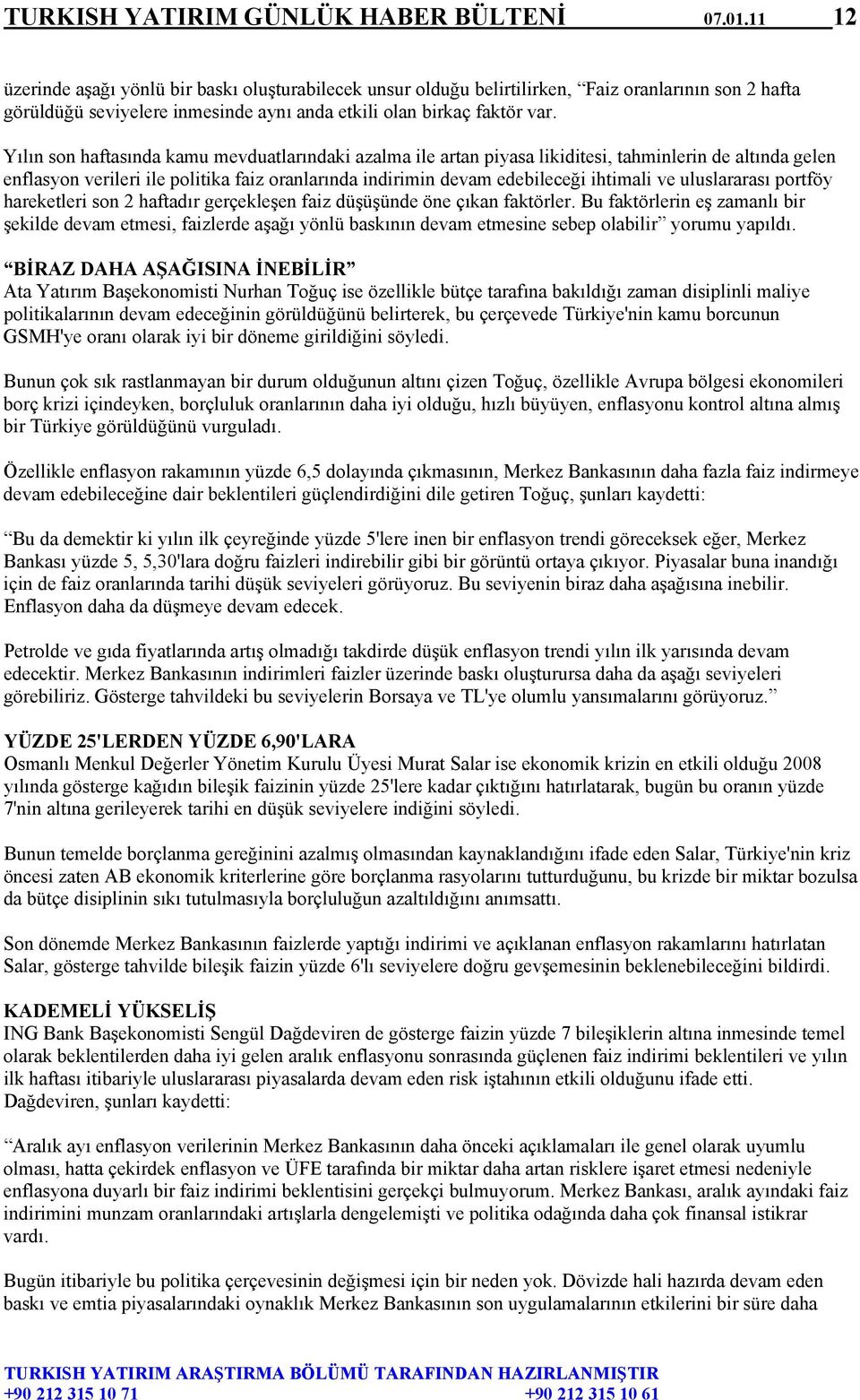 Yılın son haftasında kamu mevduatlarındaki azalma ile artan piyasa likiditesi, tahminlerin de altında gelen enflasyon verileri ile politika faiz oranlarında indirimin devam edebileceği ihtimali ve