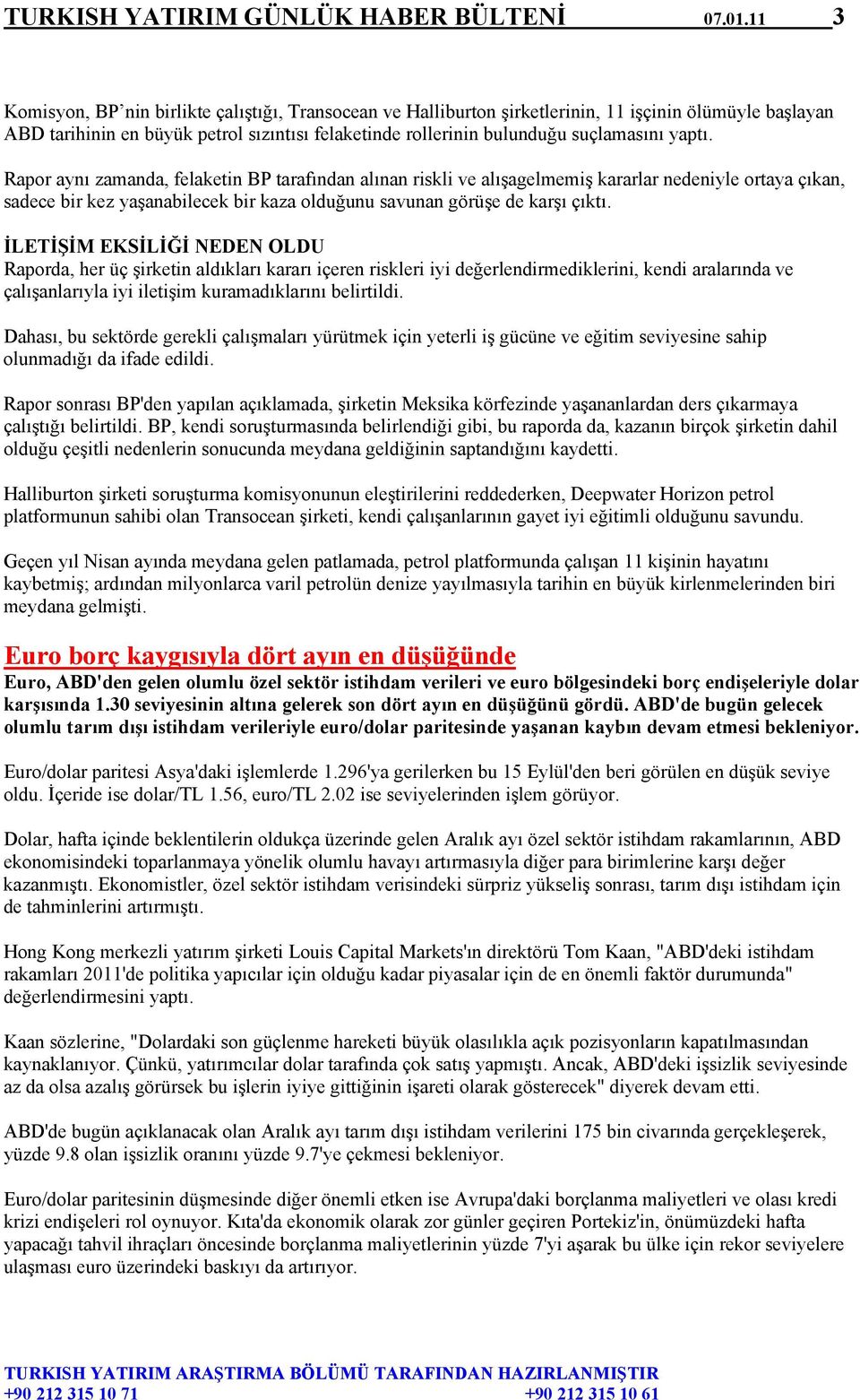 yaptı. Rapor aynı zamanda, felaketin BP tarafından alınan riskli ve alışagelmemiş kararlar nedeniyle ortaya çıkan, sadece bir kez yaşanabilecek bir kaza olduğunu savunan görüşe de karşı çıktı.