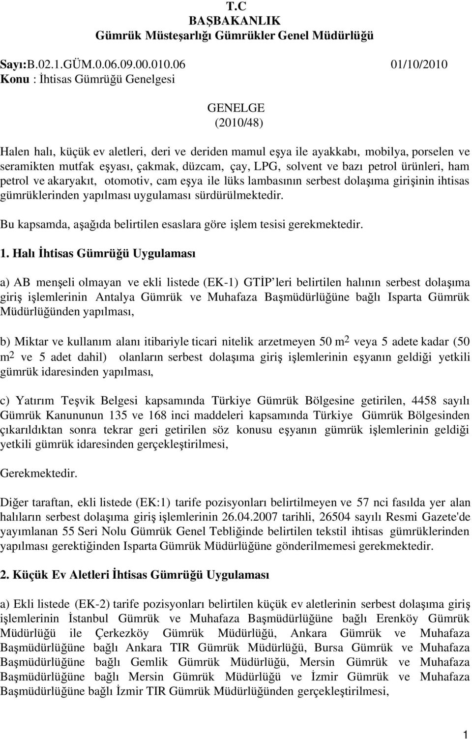 çay, LPG, solvent ve bazı petrol ürünleri, ham petrol ve akaryakıt, otomotiv, cam eşya ile lüks lambasının serbest dolaşıma girişinin ihtisas gümrüklerinden yapılması uygulaması sürdürülmektedir.