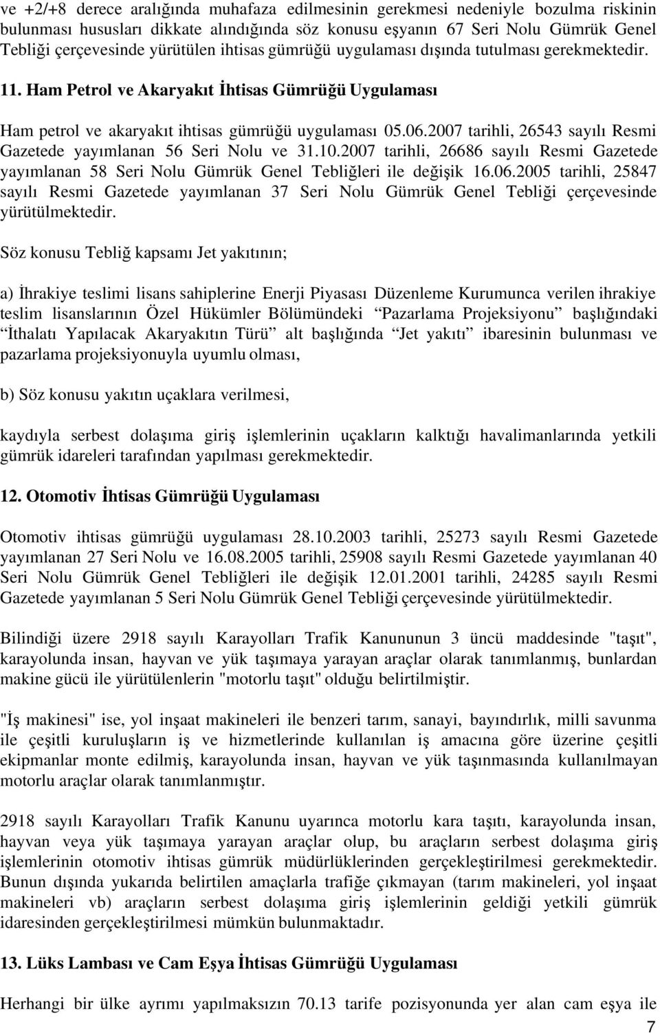 2007 tarihli, 26543 sayılı Resmi Gazetede yayımlanan 56 Seri Nolu ve 31.10.2007 tarihli, 26686 sayılı Resmi Gazetede yayımlanan 58 Seri Nolu Gümrük Genel Tebliğleri ile değişik 16.06.