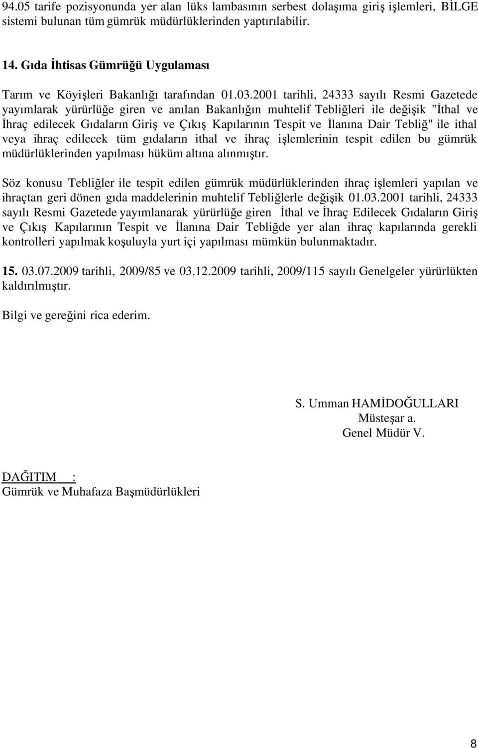 2001 tarihli, 24333 sayılı Resmi Gazetede yayımlarak yürürlüğe giren ve anılan Bakanlığın muhtelif Tebliğleri ile değişik "İthal ve İhraç edilecek Gıdaların Giriş ve Çıkış Kapılarının Tespit ve