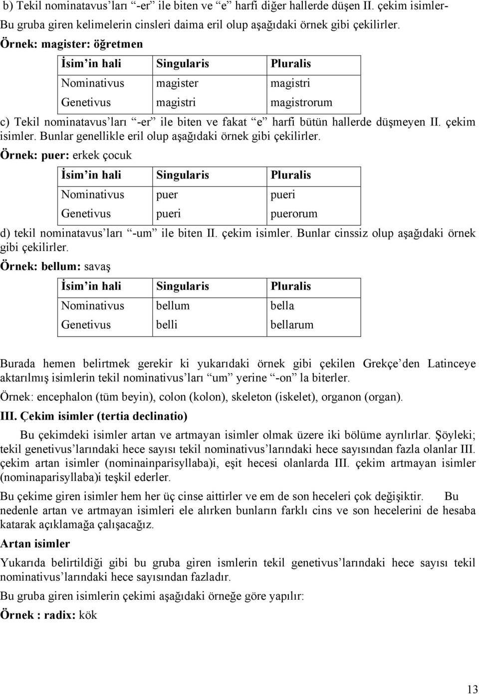 düşmeyen II. çekim isimler. Bunlar genellikle eril olup aşağıdaki örnek gibi çekilirler.