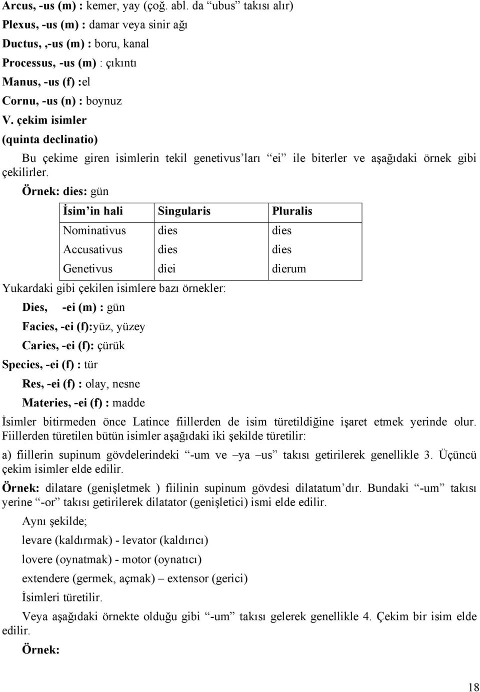 çekim isimler (quinta declinatio) Bu çekime giren isimlerin tekil genetivus ları ei ile biterler ve aşağıdaki örnek gibi çekilirler.