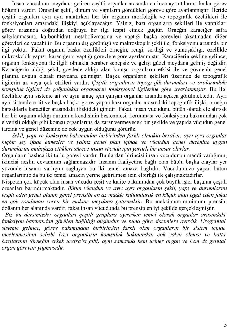 Yalnız, bazı organların şekilleri ile yaptıkları görev arasında doğrudan doğruya bir ilgi tespit etmek güçtür.