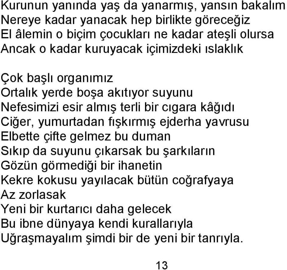 yumurtadan fıģkırmıģ ejderha yavrusu Elbette çifte gelmez bu duman Sıkıp da suyunu çıkarsak bu Ģarkıların Gözün görmediği bir ihanetin Kekre kokusu