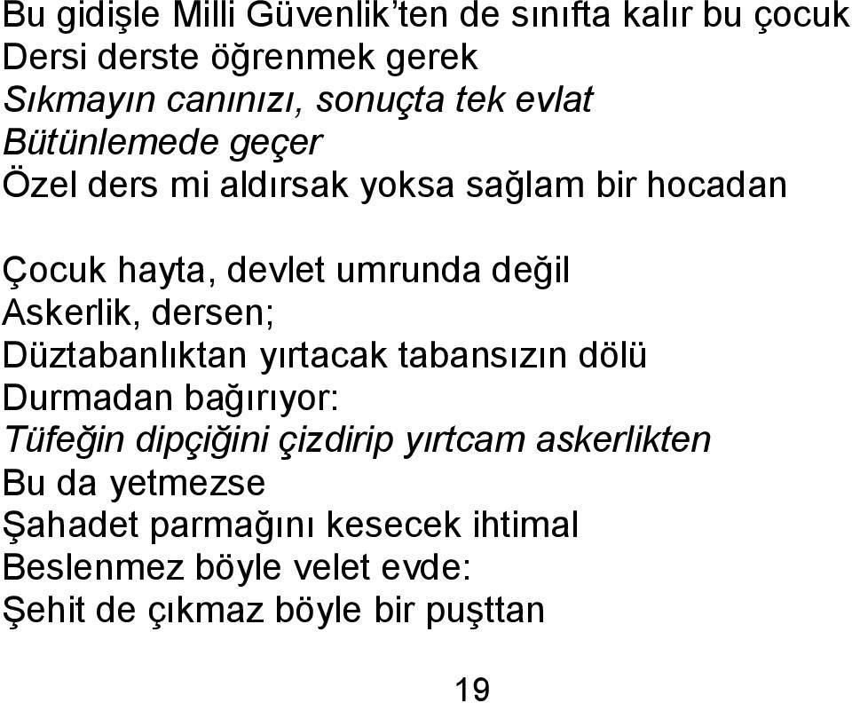 dersen; Düztabanlıktan yırtacak tabansızın dölü Durmadan bağırıyor: Tüfeğin dipçiğini çizdirip yırtcam askerlikten