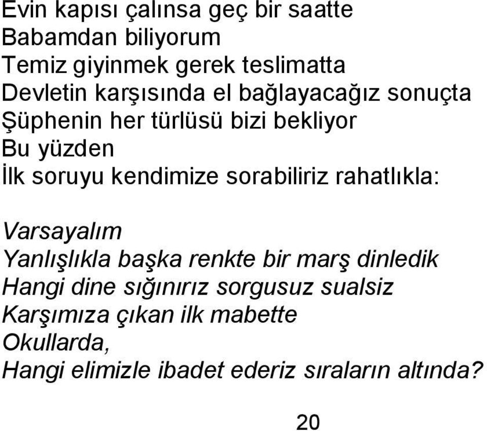 sorabiliriz rahatlıkla: Varsayalım Yanlışlıkla başka renkte bir marş dinledik Hangi dine sığınırız