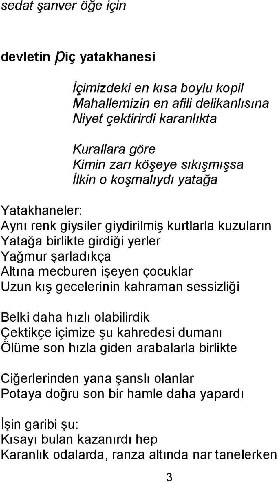 mecburen iģeyen çocuklar Uzun kıģ gecelerinin kahraman sessizliği Belki daha hızlı olabilirdik Çektikçe içimize Ģu kahredesi dumanı Ölüme son hızla giden arabalarla