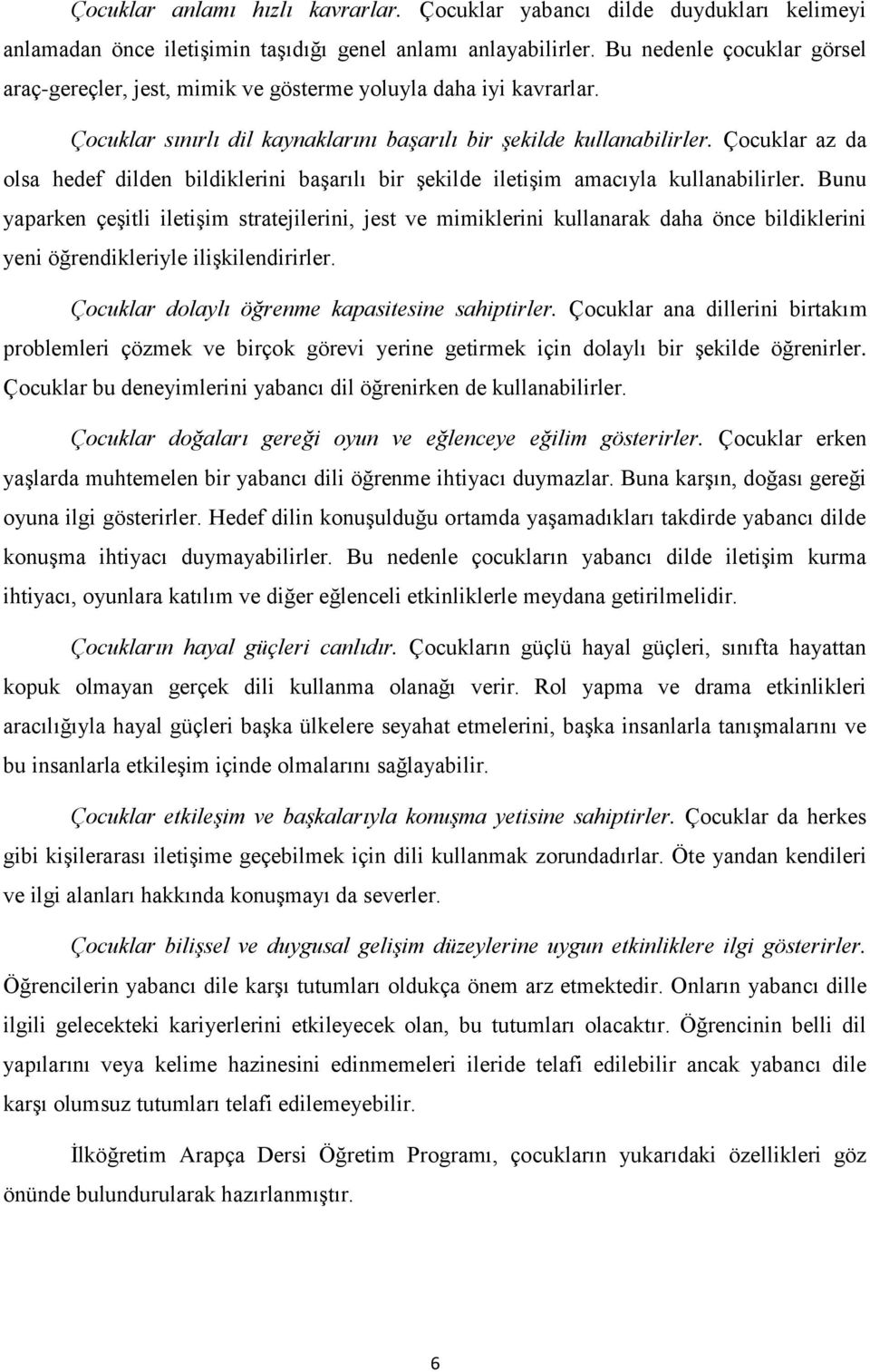 Çocuklar az da olsa hedef dilden bildiklerini başarılı bir şekilde iletişim amacıyla kullanabilirler.