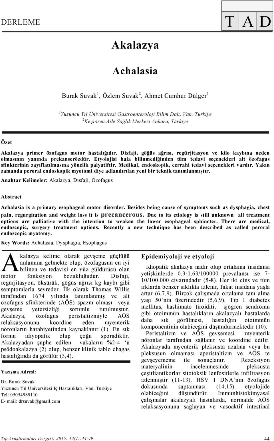 Etyolojisi hala bilinmediğinden tüm tedavi seçenekleri alt özofagus sfinkterinin zayıflatılmasına yönelik palyatiftir. Medikal, endoskopik, cerrahi tedavi seçenekleri vardır.