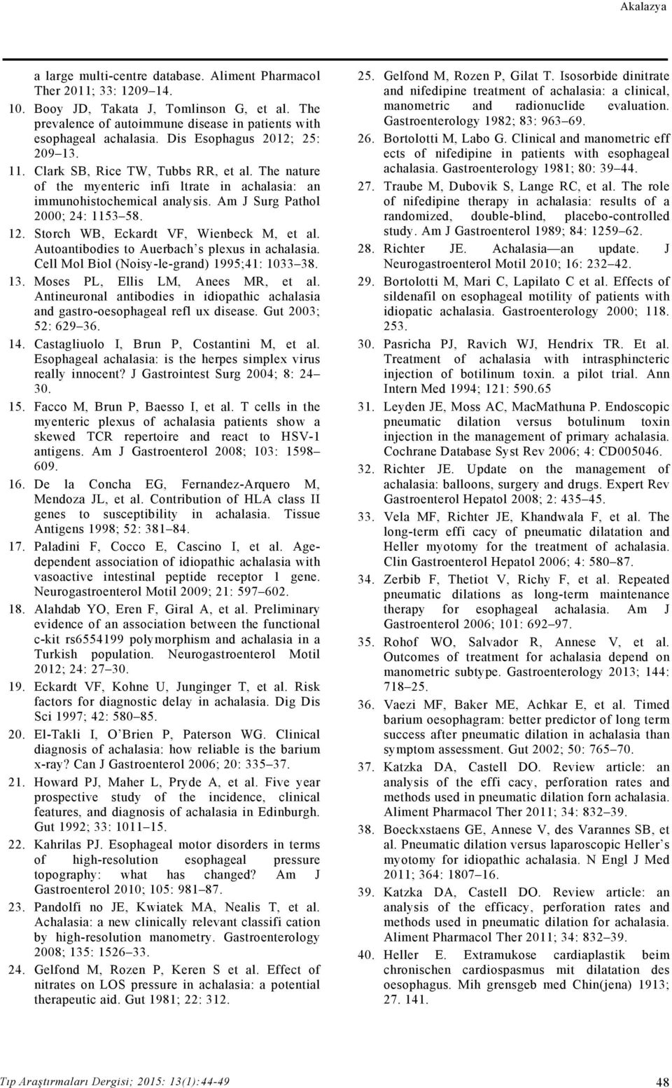 The nature of the myenteric infi ltrate in achalasia: an immunohistochemical analysis. Am J Surg Pathol 2000; 24: 1153 58. 12. Storch WB, Eckardt VF, Wienbeck M, et al.