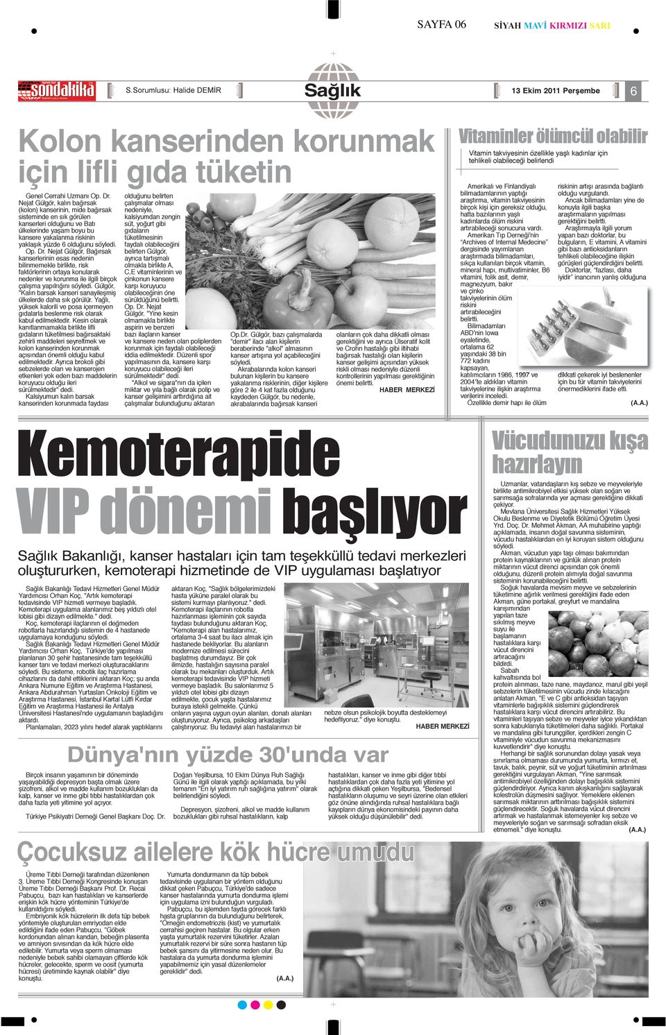 söyledi. Op. Dr. Nejat Gülgör, Bağırsak kanserlerinin esas nedenin bilinmemekle birlikte, risk faktörlerinin ortaya konularak nedenler ve korunma ile ilgili birçok çalışma yapılrığını söyledi.