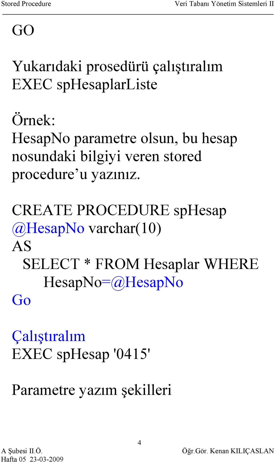 CREATE PROCEDURE sphesap @HesapNo varchar(10) AS SELECT * FROM Hesaplar WHERE