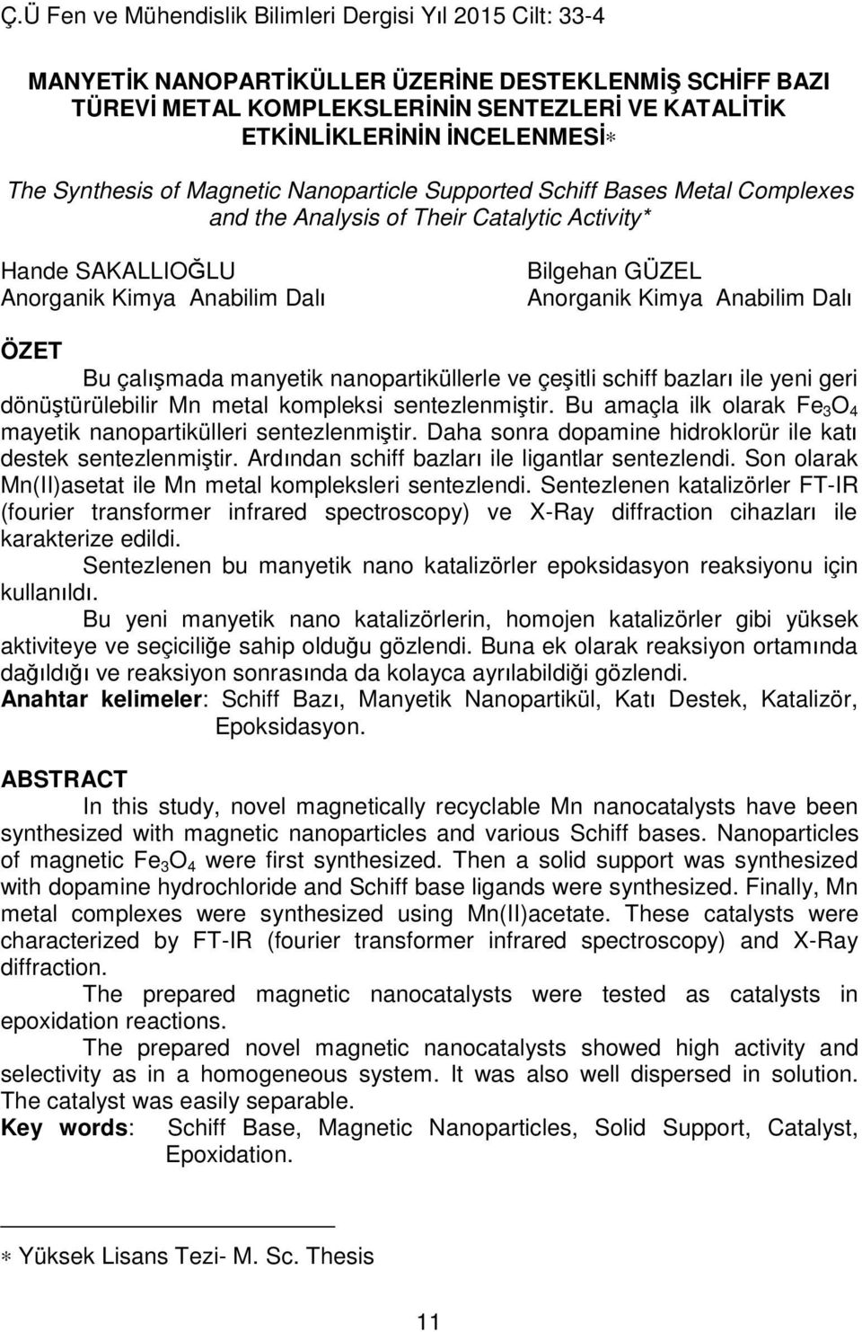 nanopartiküllerle ve çeşitli schiff bazları ile yeni geri dönüştürülebilir Mn metal kompleksi sentezlenmiştir. Bu amaçla ilk olarak Fe 3 O 4 mayetik nanopartikülleri sentezlenmiştir.