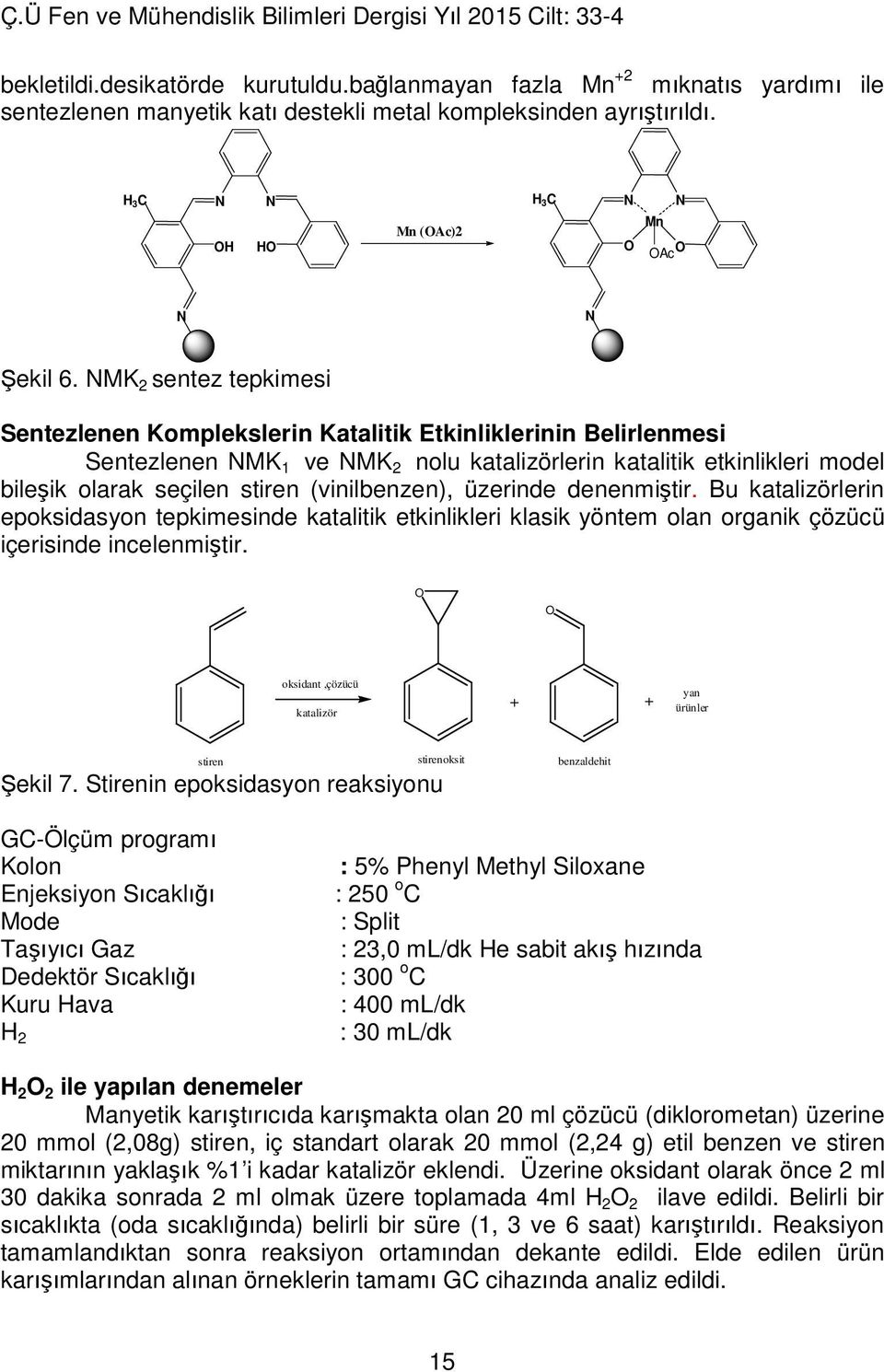 NMK 2 sentez tepkimesi Sentezlenen Komplekslerin Katalitik Etkinliklerinin Belirlenmesi Sentezlenen NMK 1 ve NMK 2 nolu katalizörlerin katalitik etkinlikleri model bileşik olarak seçilen stiren