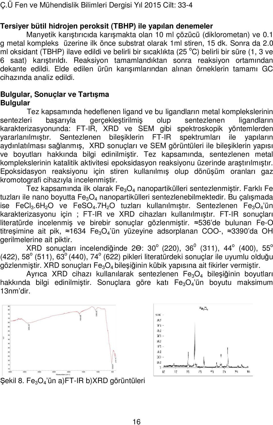 Reaksiyon tamamlandıktan sonra reaksiyon ortamından dekante edildi. Elde edilen ürün karışımlarından alınan örneklerin tamamı GC cihazında analiz edildi.