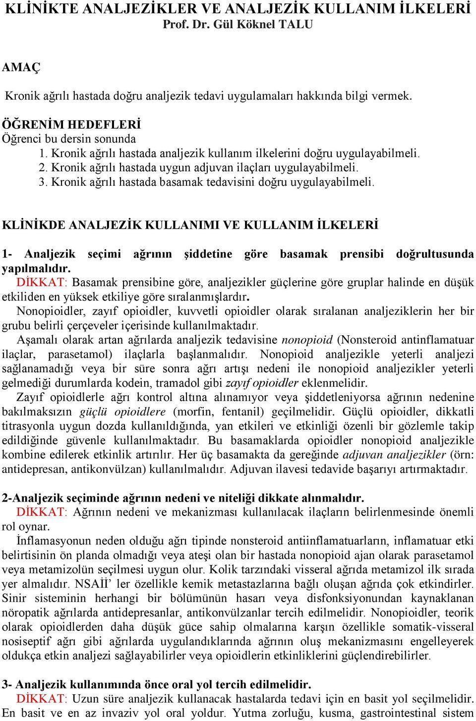 Kronik ağrılı hastada basamak tedavisini doğru uygulayabilmeli.