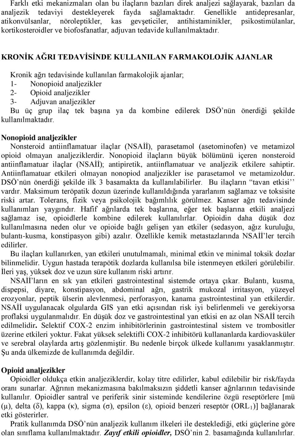 KRONİK AĞRI TEDAVİSİNDE KULLANILAN FARMAKOLOJİK AJANLAR Kronik ağrı tedavisinde kullanılan farmakolojik ajanlar; 1- Nonopioid analjezikler 2- Opioid analjezikler 3- Adjuvan analjezikler Bu üç grup