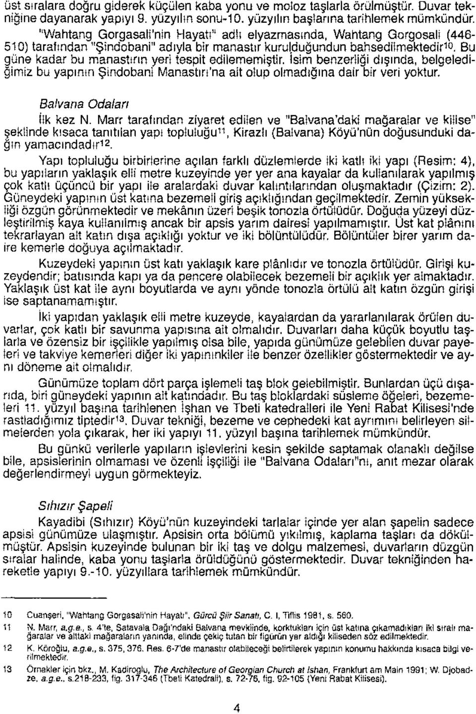 Bu güne kadar bu manastırın yeri tespit edilememiştir. Isim benzerliği dışında, beigeiediğimiz bu yapının Şindobani Manastırı'na ait olup olmadığına dair bir veri yoktur. Balvana Odalan ilk kez N.