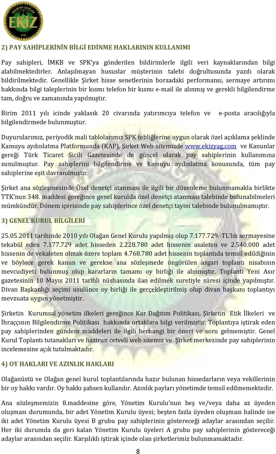 Genellikle Şirket hisse senetlerinin borsadaki performansı, sermaye artırımı hakkında bilgi taleplerinin bir kısmı telefon bir kısmı e-mail ile alınmış ve gerekli bilgilendirme tam, doğru ve