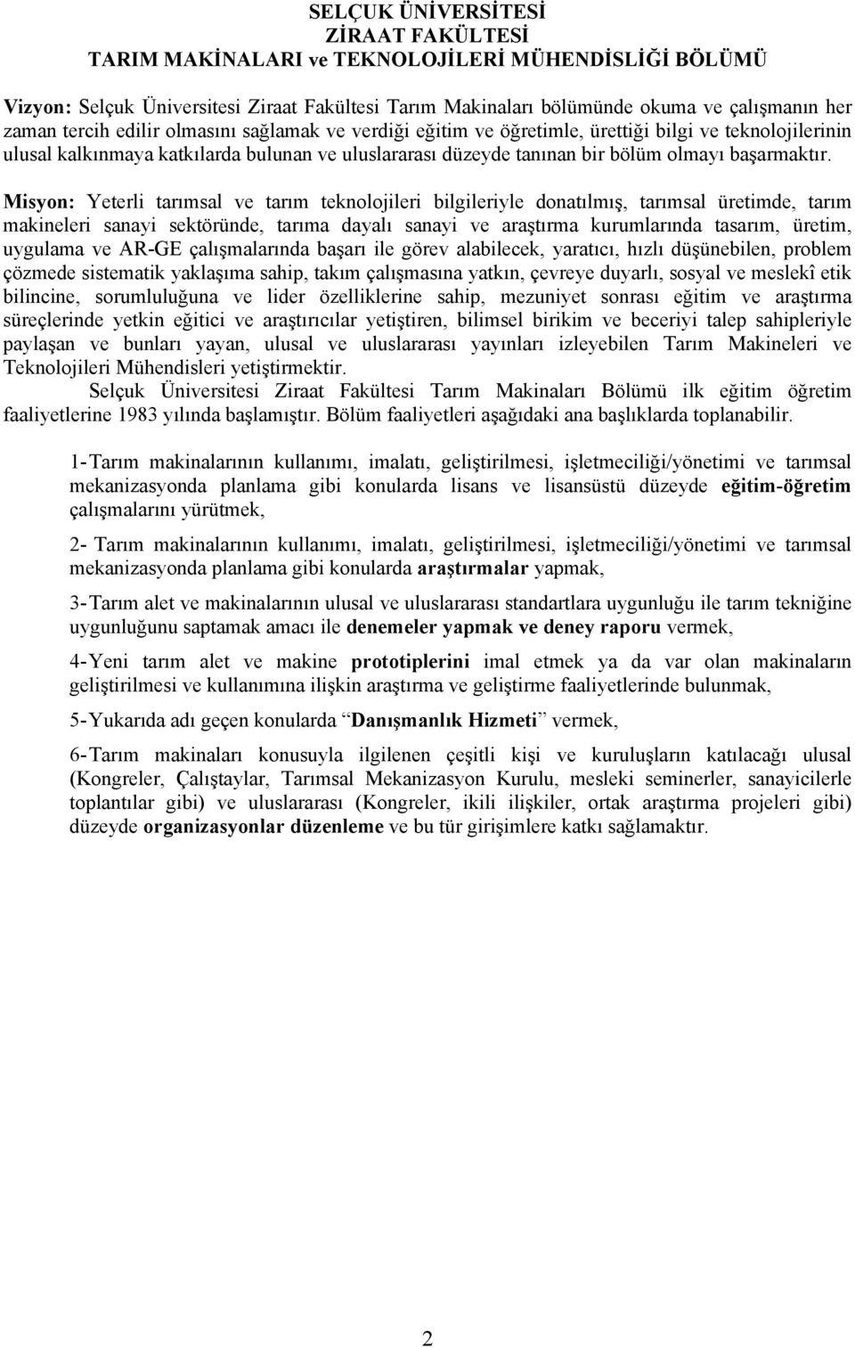 Misyon: Yeterli tarımsal ve tarım teknolojileri bilgileriyle donatılmış, tarımsal üretimde, tarım makineleri sanayi sektöründe, tarıma dayalı sanayi ve araştırma kurumlarında tasarım, üretim,