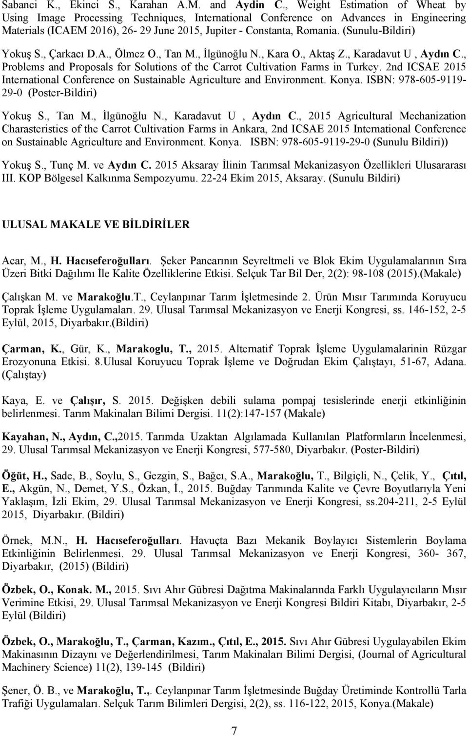 (Sunulu-Bildiri) Yokuş S., Çarkacı D.A., Ölmez O., Tan M., İlgünoğlu N., Kara O., Aktaş Z., Karadavut U, Aydın C., Problems and Proposals for Solutions of the Carrot Cultivation Farms in Turkey.