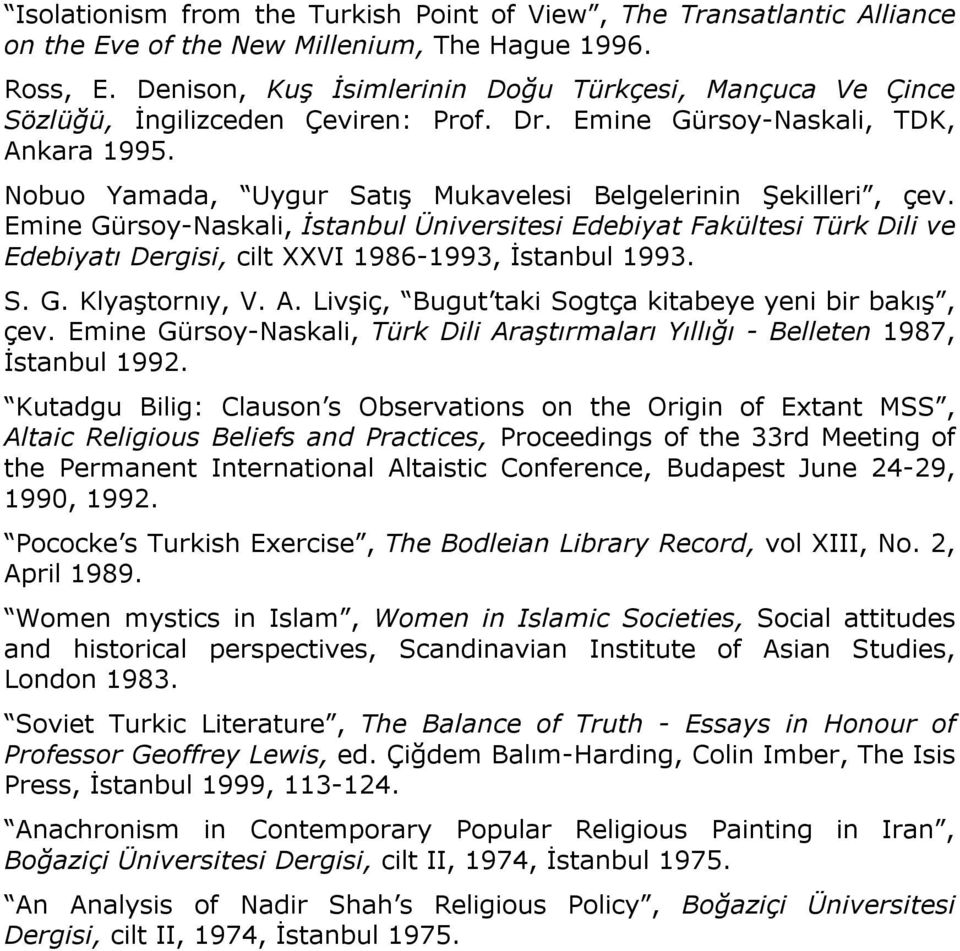 Nobuo Yamada, Uygur Satış Mukavelesi Belgelerinin Şekilleri, çev. Emine Gürsoy-Naskali, İstanbul Üniversitesi Edebiyat Fakültesi Türk Dili ve Edebiyatı Dergisi, cilt XXVI 1986-1993, İstanbul 1993. S. G. Klyaştornıy, V.