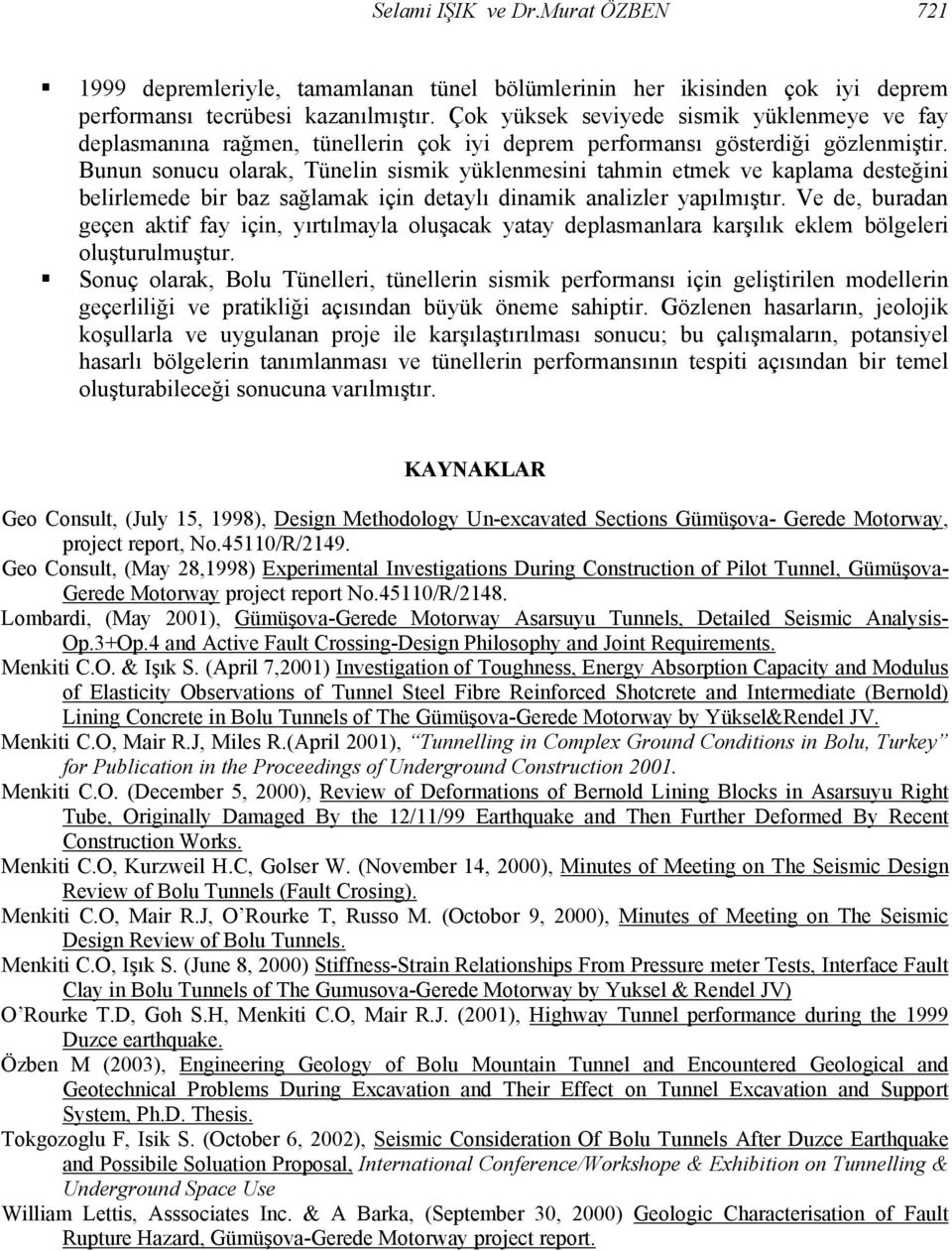 Bunun sonucu olarak, Tünelin sismik yüklenmesini tahmin etmek ve kaplama desteğini belirlemede bir baz sağlamak için detaylı dinamik analizler yapılmıştır.