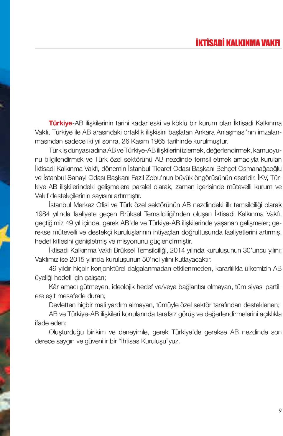 Türk iş dünyası adına AB ve Türkiye-AB ilişkilerini izlemek, değerlendirmek, kamuoyunu bilgilendirmek ve Türk özel sektörünü AB nezdinde temsil etmek amacıyla kurulan İktisadi Kalkınma Vakfı, dönemin