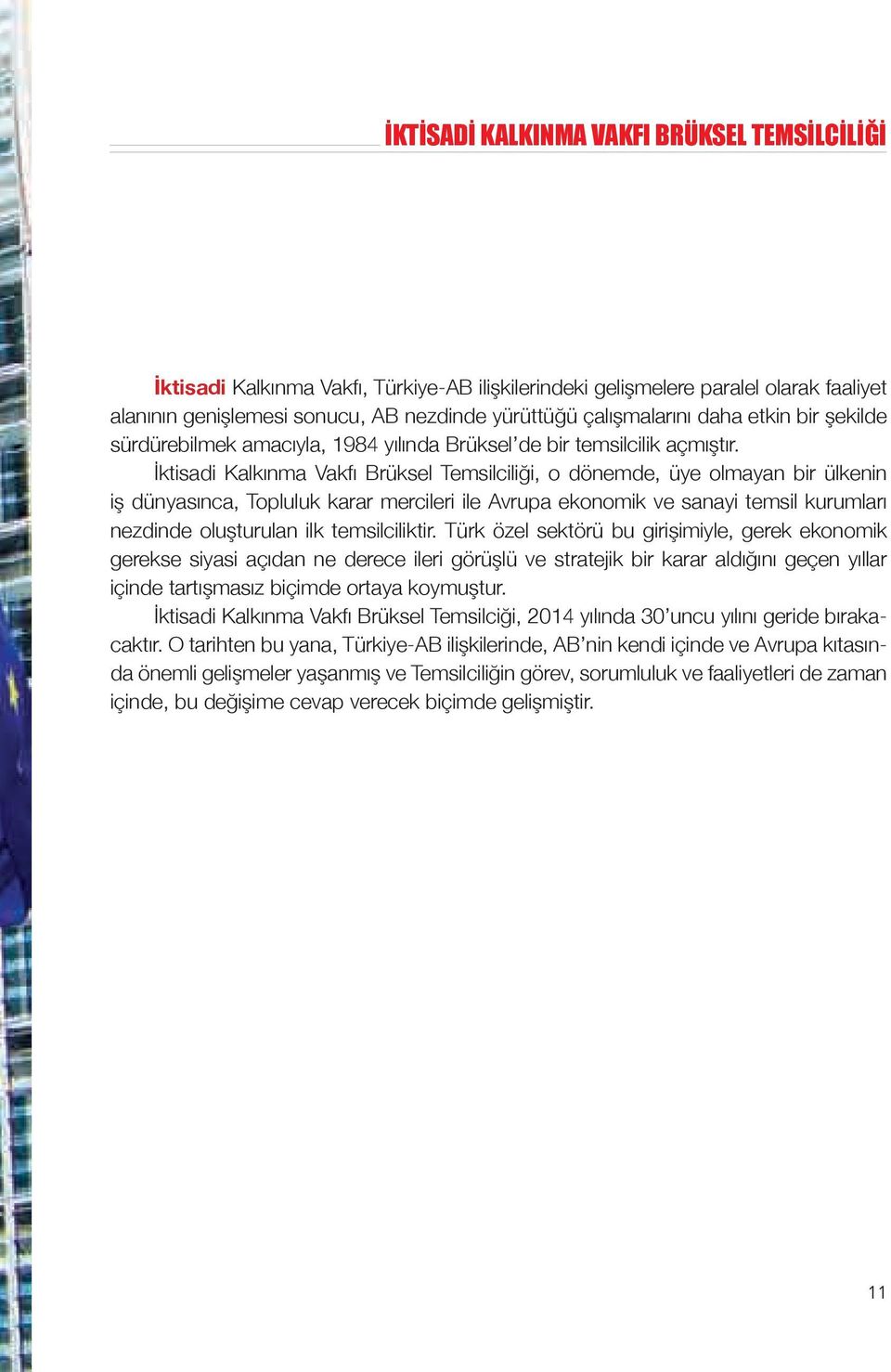 İktisadi Kalkınma Vakfı Brüksel Temsilciliği, o dönemde, üye olmayan bir ülkenin iş dünyasınca, Topluluk karar mercileri ile Avrupa ekonomik ve sanayi temsil kurumları nezdinde oluşturulan ilk