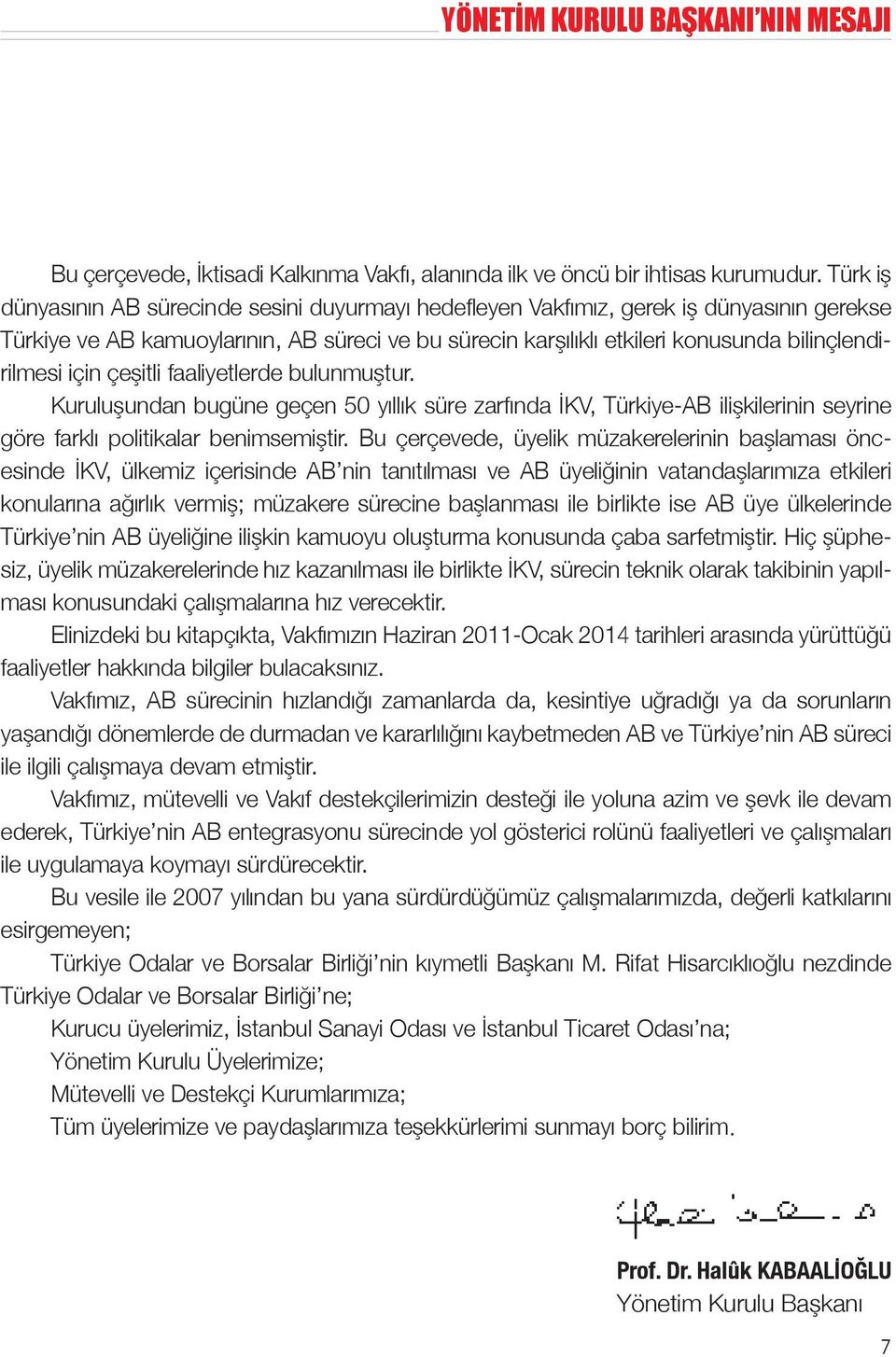 bilinçlendirilmesi için çeşitli faaliyetlerde bulunmuştur. Kuruluşundan bugüne geçen 50 yıllık süre zarfında İKV, Türkiye-AB ilişkilerinin seyrine göre farklı politikalar benimsemiştir.