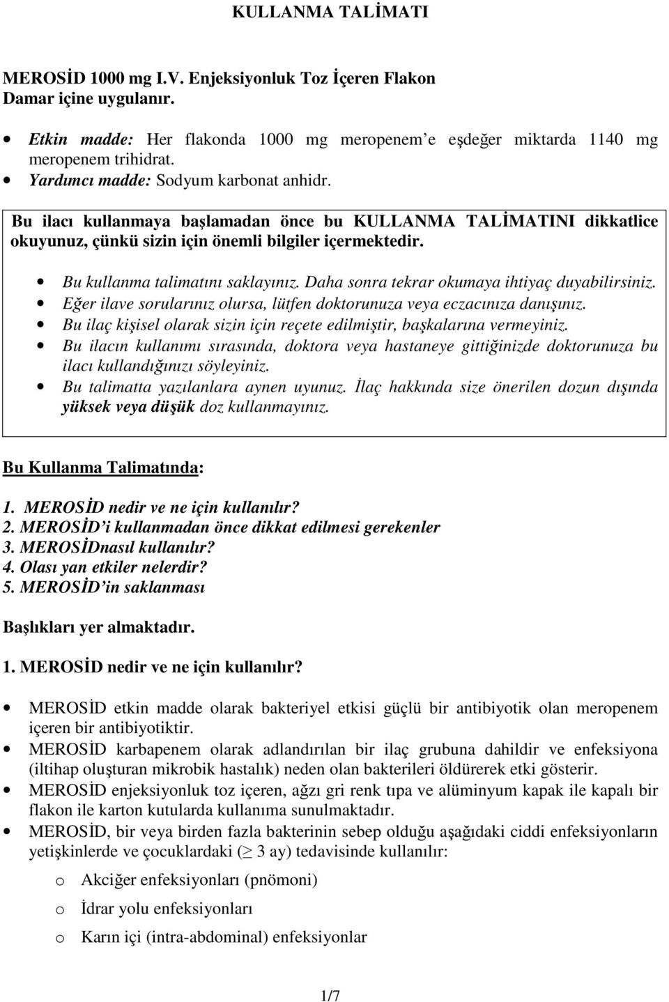 Bu kullanma talimatını saklayınız. Daha sonra tekrar okumaya ihtiyaç duyabilirsiniz. Eğer ilave sorularınız olursa, lütfen doktorunuza veya eczacınıza danışınız.