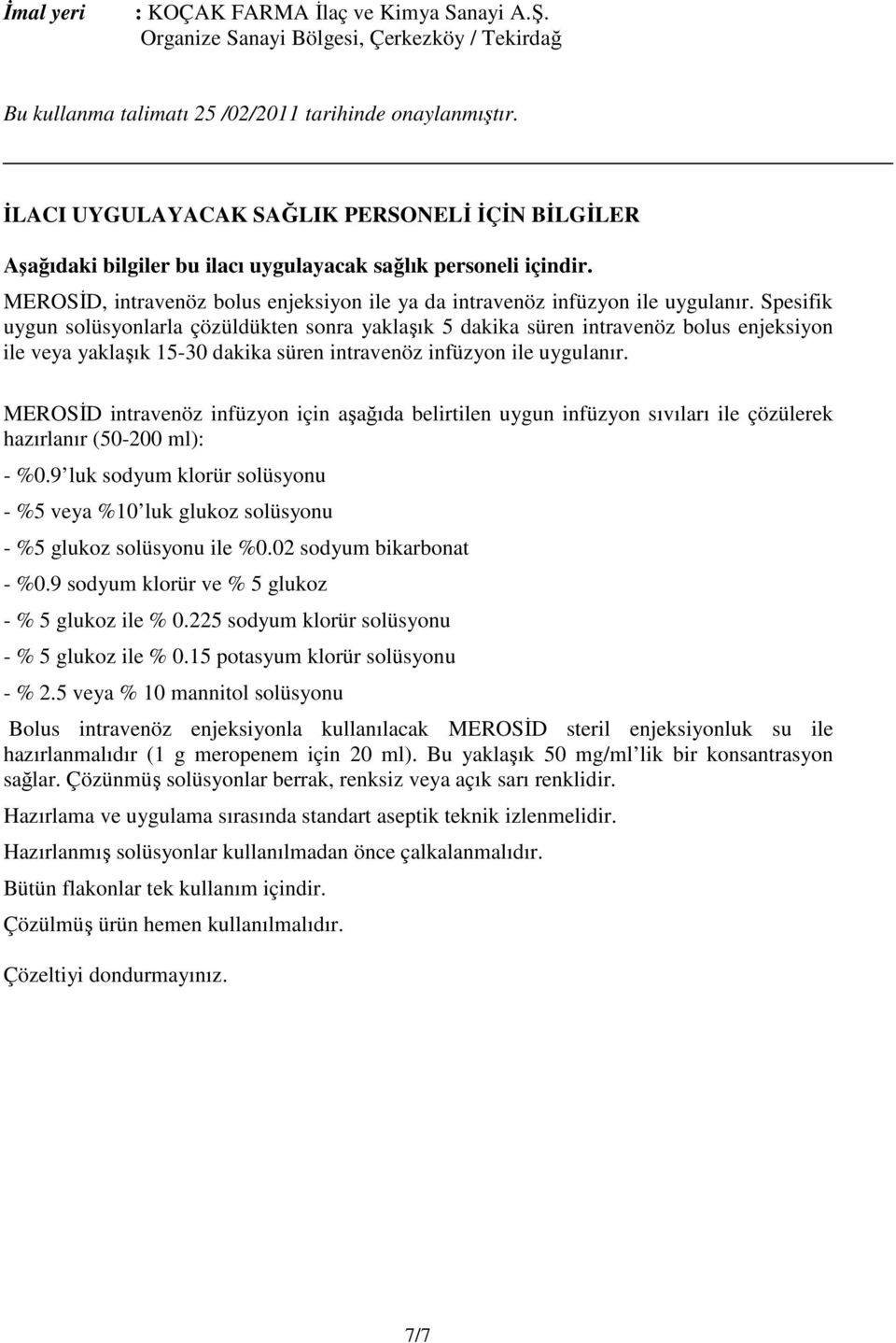 Spesifik uygun solüsyonlarla çözüldükten sonra yaklaşık 5 dakika süren intravenöz bolus enjeksiyon ile veya yaklaşık 15-30 dakika süren intravenöz infüzyon ile uygulanır.