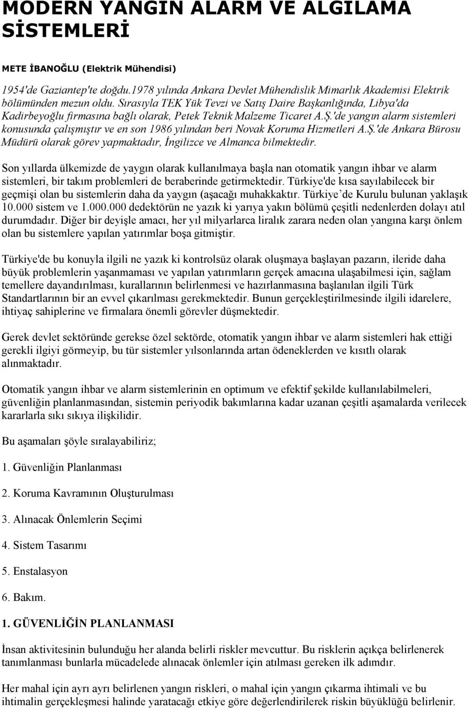 'de yangın alarm sistemleri konusunda çalışmıştır ve en son 1986 yılından beri Novak Koruma Hizmetleri A.Ş.'de Ankara Bürosu Müdürü olarak görev yapmaktadır, Đngilizce ve Almanca bilmektedir.