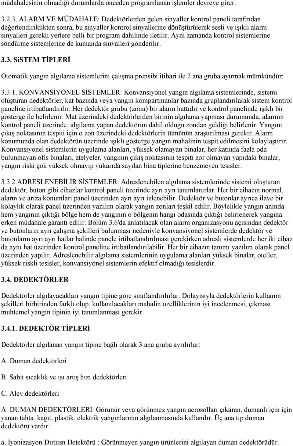 yerlere belli bir program dahilinde iletilir. Aynı zamanda kontrol sistemlerine söndürme sistemlerine de kumanda sinyalleri gönderilir. 3.