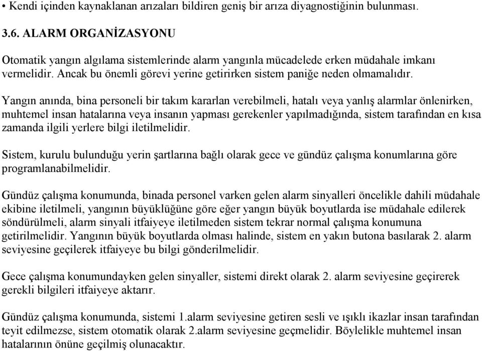 Yangın anında, bina personeli bir takım kararlan verebilmeli, hatalı veya yanlış alarmlar önlenirken, muhtemel insan hatalarına veya insanın yapması gerekenler yapılmadığında, sistem tarafından en