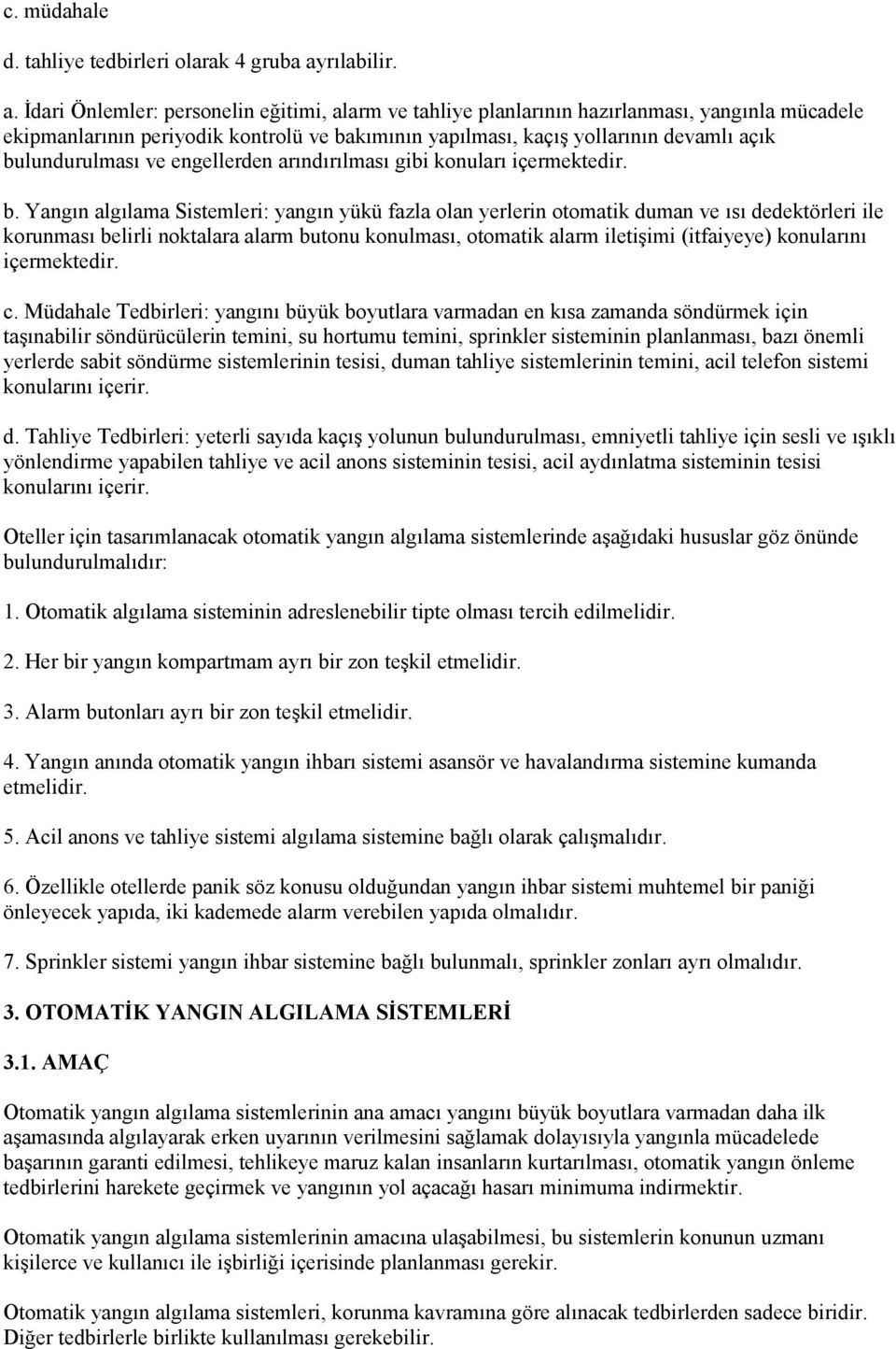 Đdari Önlemler: personelin eğitimi, alarm ve tahliye planlarının hazırlanması, yangınla mücadele ekipmanlarının periyodik kontrolü ve bakımının yapılması, kaçış yollarının devamlı açık bulundurulması