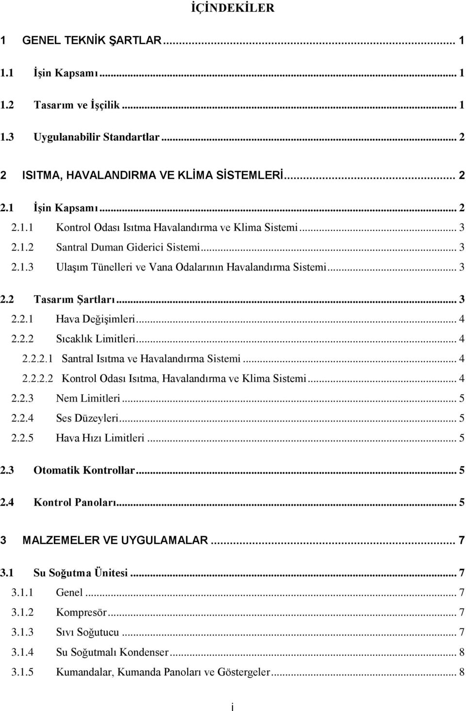 .. 4 2.2.2.2 Kontrol Odası Isıtma, Havalandırma ve Klima Sistemi... 4 2.2.3 Nem Limitleri... 5 2.2.4 Ses Düzeyleri... 5 2.2.5 Hava Hızı Limitleri... 5 2.3 Otomatik Kontrollar... 5 2.4 Kontrol Panoları.