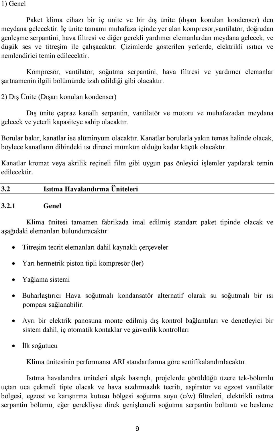 çalışacaktır. Çizimlerde gösterilen yerlerde, elektrikli ısıtıcı ve nemlendirici temin edilecektir.