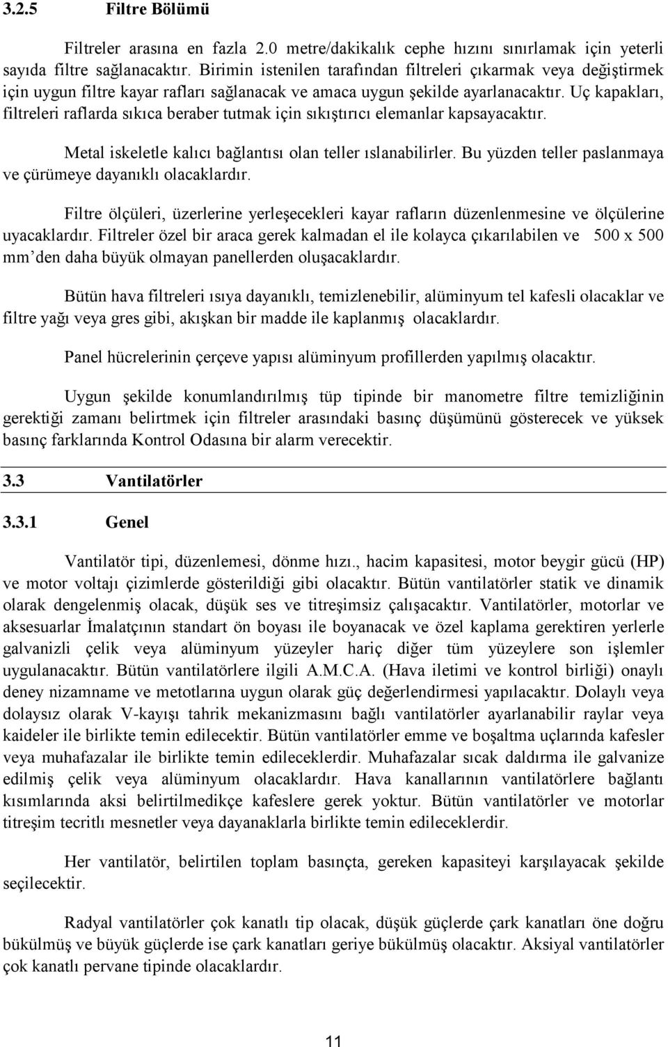 Uç kapakları, filtreleri raflarda sıkıca beraber tutmak için sıkıştırıcı elemanlar kapsayacaktır. Metal iskeletle kalıcı bağlantısı olan teller ıslanabilirler.