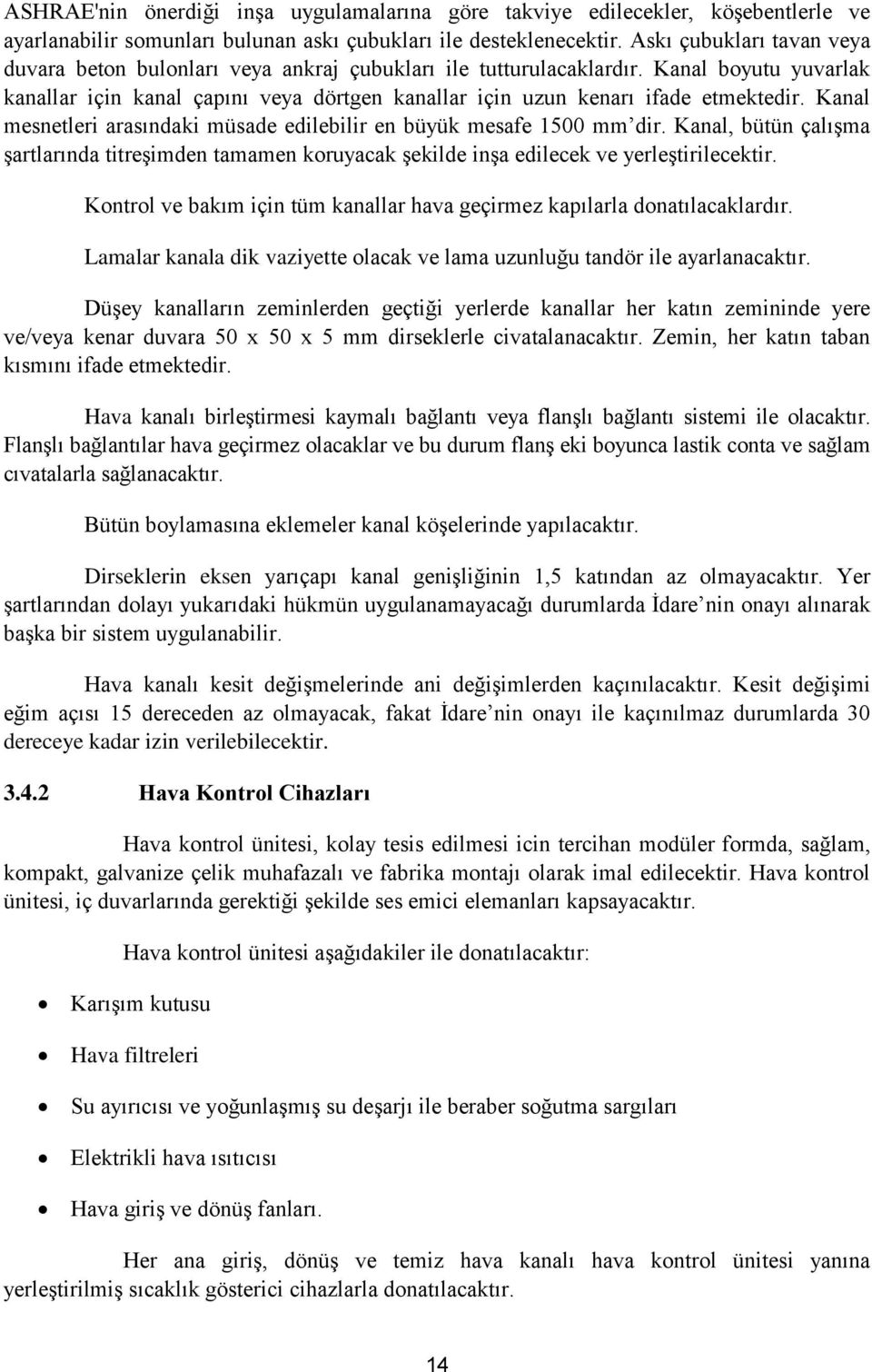 Kanal mesnetleri arasındaki müsade edilebilir en büyük mesafe 1500 mm dir. Kanal, bütün çalışma şartlarında titreşimden tamamen koruyacak şekilde inşa edilecek ve yerleştirilecektir.