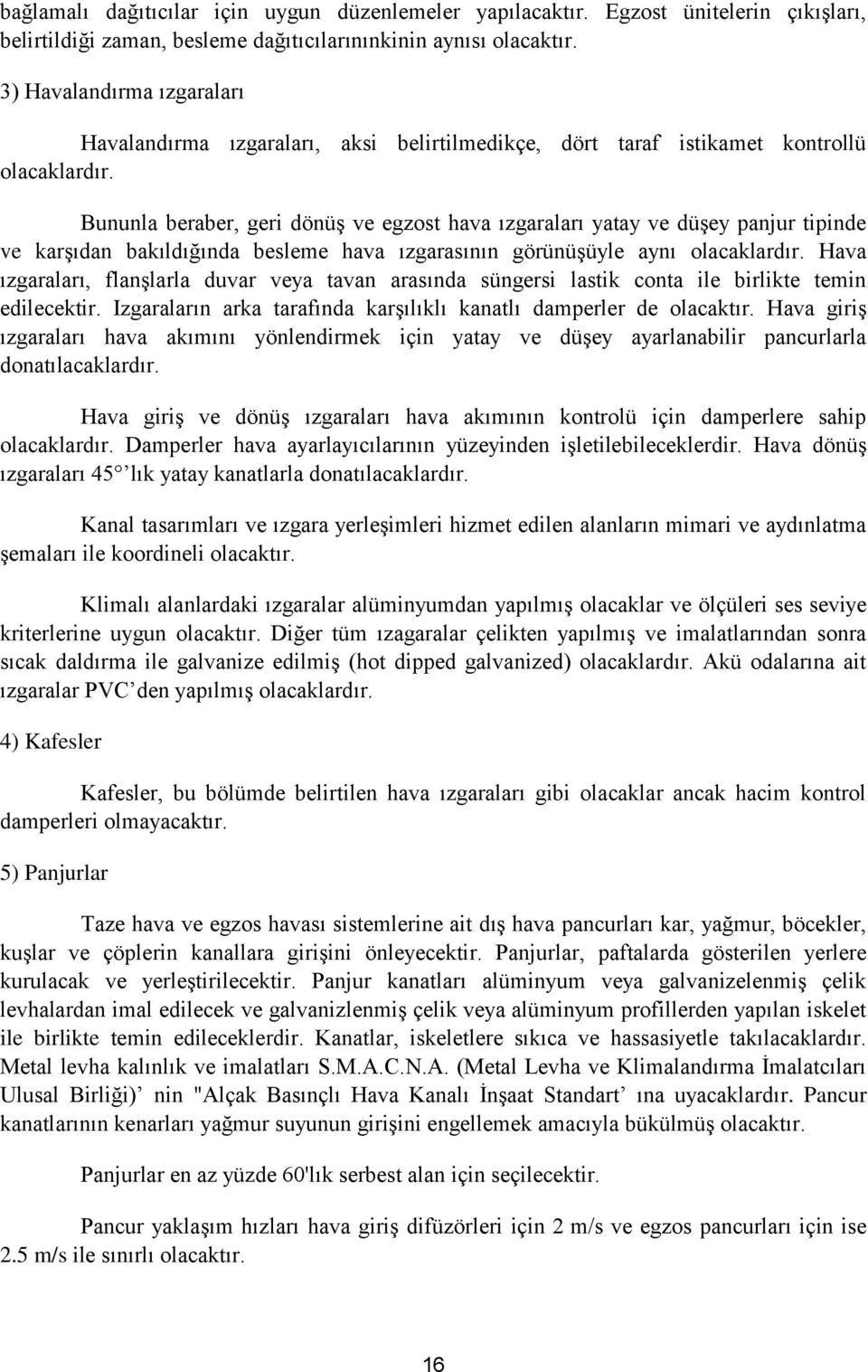 Bununla beraber, geri dönüş ve egzost hava ızgaraları yatay ve düşey panjur tipinde ve karşıdan bakıldığında besleme hava ızgarasının görünüşüyle aynı olacaklardır.