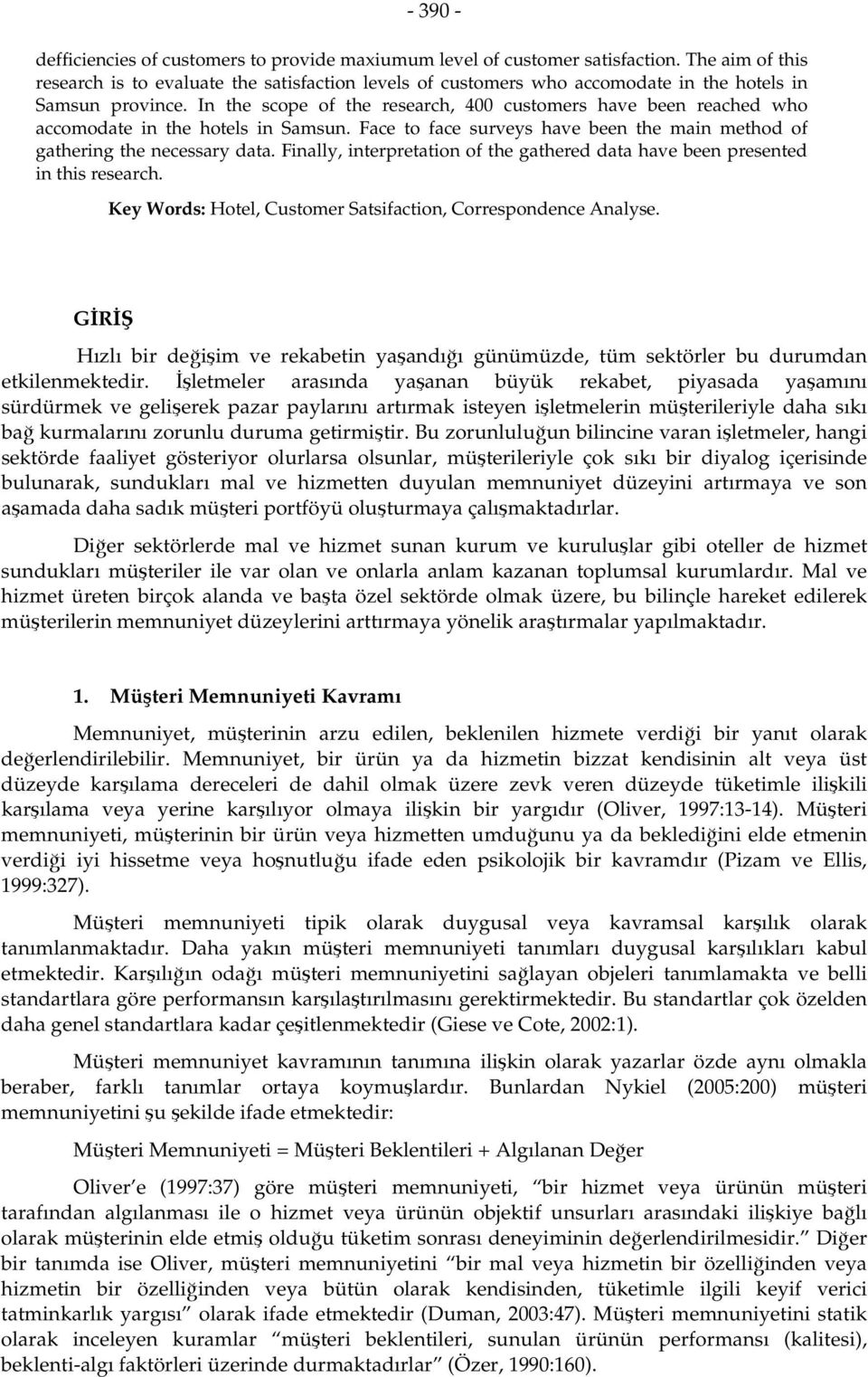 In the scope of the research, 400 customers have been reached who accomodate in the hotels in Samsun. Face to face surveys have been the main method of gathering the necessary data.