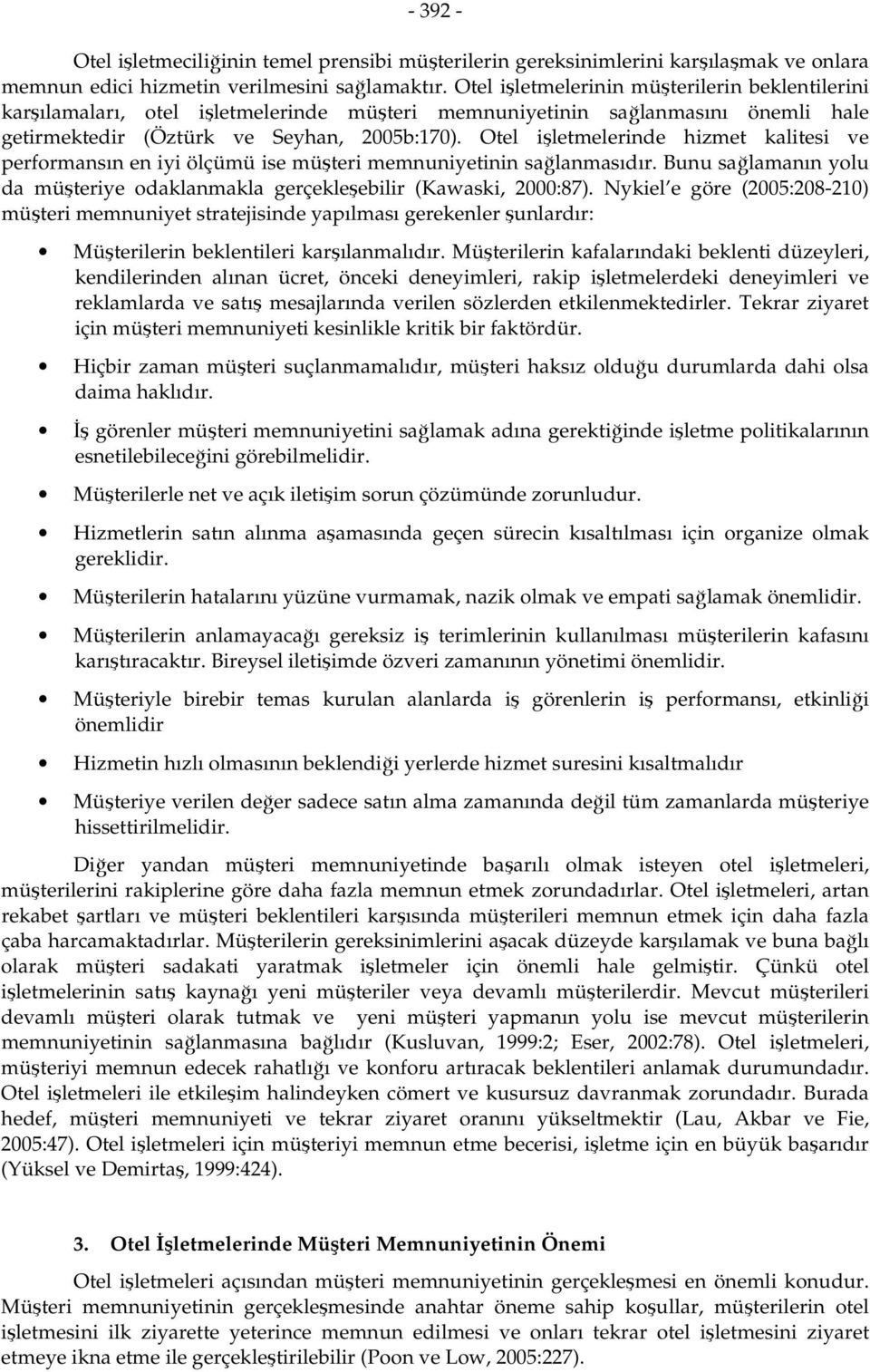 Otel işletmelerinde hizmet kalitesi ve performansın en iyi ölçümü ise müşteri memnuniyetinin sağlanmasıdır. Bunu sağlamanın yolu da müşteriye odaklanmakla gerçekleşebilir (Kawaski, 2000:87).