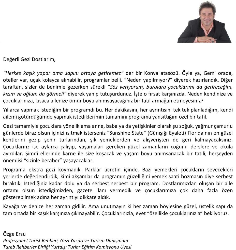 İşte o fırsat karşınızda. Neden kendinize ve çocuklarınıza, kısaca ailenize ömür boyu anımsayacağınız bir tatil armağan etmeyesiniz? Yıllarca yapmak istediğim bir programdı bu.