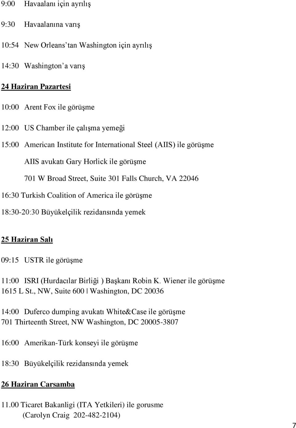 America ile görüşme 18:30-20:30 Büyükelçilik rezidansında yemek 25 Haziran Salı 09:15 USTR ile görüşme 11:00 ISRI (Hurdacılar Birliği ) Başkanı Robin K. Wiener ile görüşme 1615 L St.