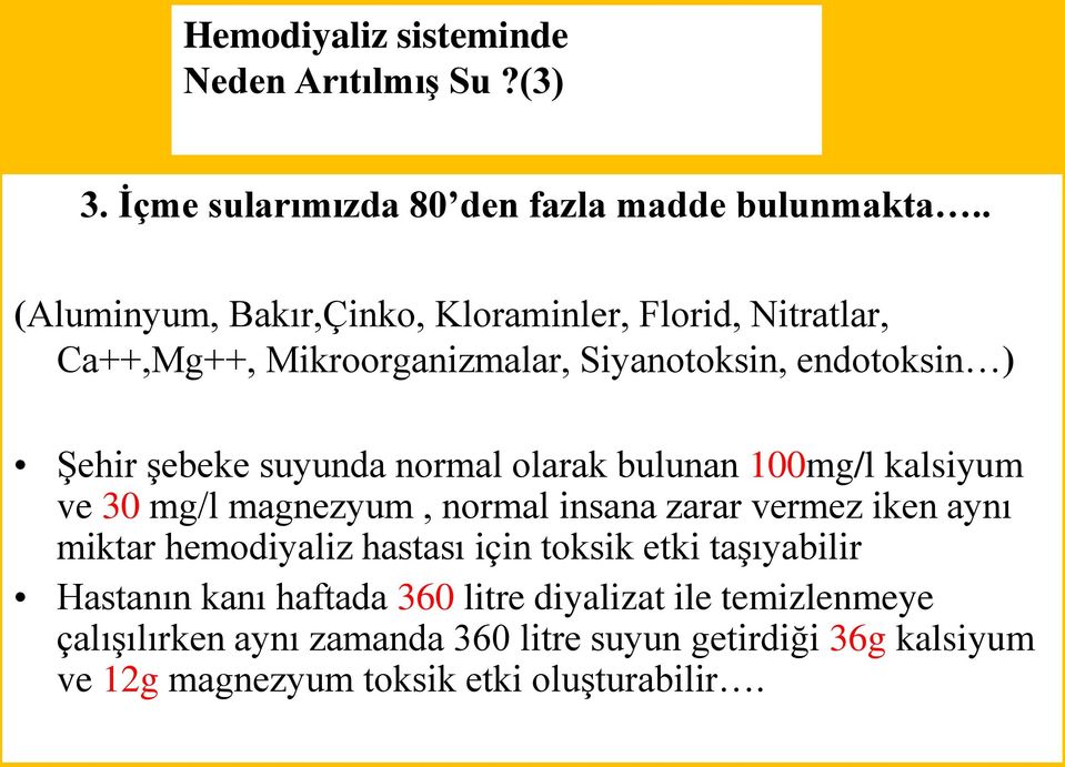 normal olarak bulunan 100mg/l kalsiyum ve 30 mg/l magnezyum, normal insana zarar vermez iken aynı miktar hemodiyaliz hastası için toksik